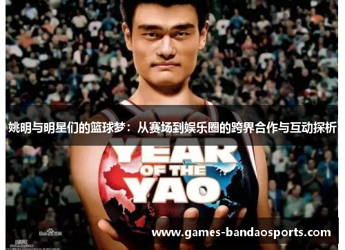 姚明与明星们的篮球梦：从赛场到娱乐圈的跨界合作与互动探析