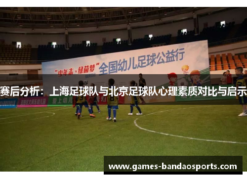 赛后分析：上海足球队与北京足球队心理素质对比与启示