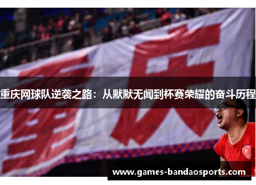重庆网球队逆袭之路：从默默无闻到杯赛荣耀的奋斗历程