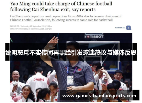 姚明怒斥不实传闻再黑脸引发球迷热议与媒体反思