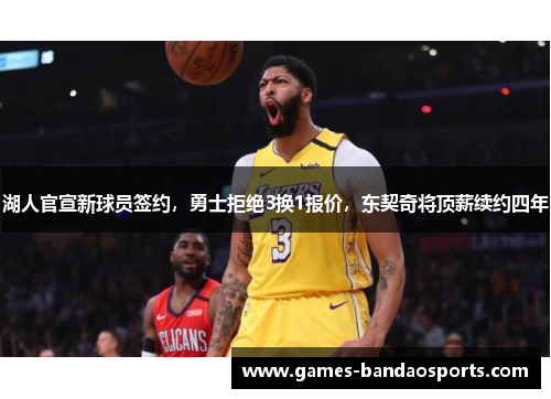 湖人官宣新球员签约，勇士拒绝3换1报价，东契奇将顶薪续约四年