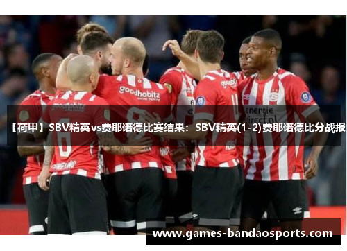 【荷甲】SBV精英vs费耶诺德比赛结果：SBV精英(1-2)费耶诺德比分战报